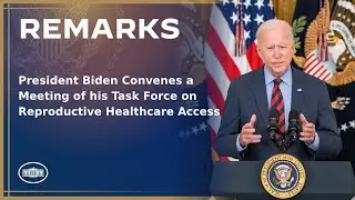 President Biden Convenes a Meeting of his Task Force on Reproductive Healthcare Access