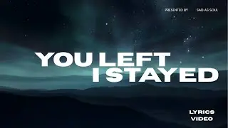 You Left I Stayed &ndash; Sad Breakup Song Lyrics | Sad As Soul