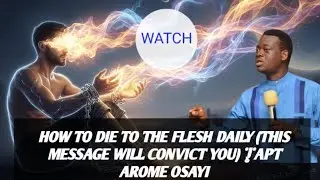 How to Die to the Flesh Daily (This Message Will Convict You) | Arome Osayi