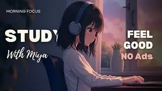 Feel Good - Morning Study/Relax/Work Lofi Music with Miya Chan | No Ads | No Distractions | Chillout