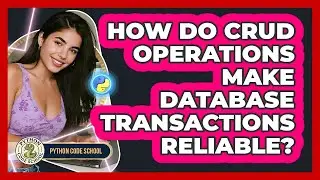 How Do CRUD Operations Make Database Transactions Reliable? - Python Code School