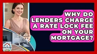 Why Do Lenders Charge A Rate Lock Fee On Your Mortgage? - Home Buyers and Sellers Guide