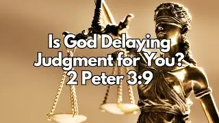 Is God Delaying Judgment for You? - 2 Peter 3:9 - Daily Devotion - Daily Bible Verse