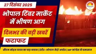 MP&ndash;CG टॉप 10 न्यूज़ | भोपाल टिंबर मार्केट में भीषण आग | इंदौर&ndash;भोपाल मेट्रो अपडेट | सर्दी का कहर