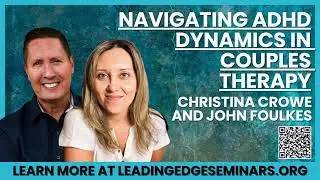 Navigating ADHD Dynamics in Couples Therapy webinar with John Foulkes & Christina Crowe