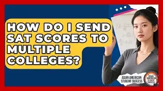 How Do I Send SAT Scores To Multiple Colleges? - Asian American Student Success