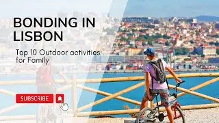 Top 10 Outdoor Activities For Family Bonding in Lisbon