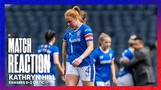 REACTION | Kathryn Hill | Rangers 0-2 Celtic