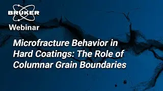 Microfracture Mechanics: Impact of Columnar Grain Boundaries on Hard Coatings | Bruker Webinar