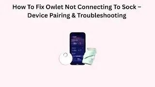 How To Fix Owlet Not Connecting To Sock &ndash; Device Pairing & Troubleshooting