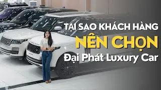 TẠI SAO KHÁCH HÀNG NÊN CHỌN ĐẠI PHÁT LUXURY CAR ?