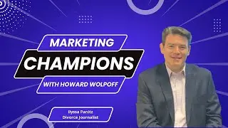 &ldquo;Marketing Champions&rdquo; with Howard Wolpoff feat. Ilyssa Panitz, Divorce Journalist