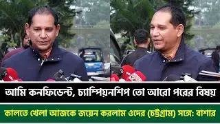 আমি কনফিডেন্ট, চ্যাম্পিয়নশিপ তো আরো পরের বিষয়; কালতে খেলা আজকে জয়েন করলাম ওদের (চট্টগ্রাম) সঙ্গে