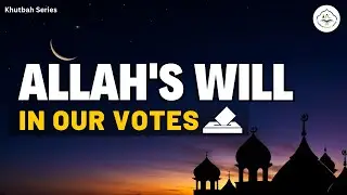 The Muslim Vote: Why Our Conscience Matters? | Friday Khutbah