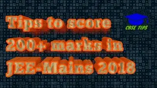 How to score 200+ marks in JEE-Mains 2018: CBSE BOARD