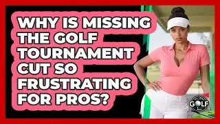 Why Is Missing The Golf Tournament Cut So Frustrating For Pros? - All About Golf Pros