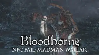 Bloodborne NPC Fails: Madman Wallar