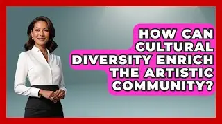 How Can Cultural Diversity Enrich the Artistic Community? | Artists Behind the Art