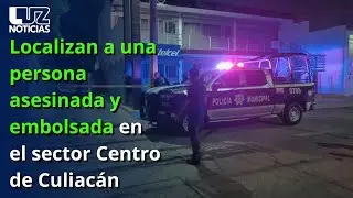 Localizan a una persona asesinada y embolsada en el sector Centro de Culiac&aacute;n