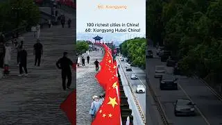 60: Xiangyang Hubei China! 100 richest cities in China
