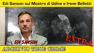Mostro di Udine: Edi Sanson sul caso di Irene Belletti | ARCHIVIO TRUE CRIME EXTRA