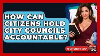 How Can Citizens Hold City Councils Accountable? - You Cant Make This Law Up