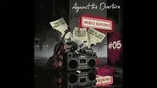 Weekly Headlines #05 | Music Inspired by this Weeks News | Against the Overture