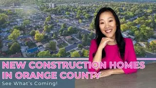 New Construction Homes in Orange County &ndash; See What&rsquo;s Coming!