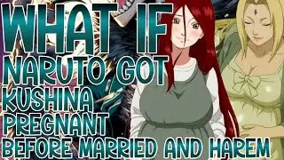 WHAT IF NARUTO GOT KUSHINA PREGNANT AND HAREM PART 2
