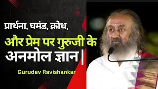 प्रार्थना, घमंड, क्रोध, और प्रेम पर गुरुजी के अनमोल ज्ञान|| Gurudev Ravishankar||