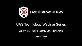DRONERESPONDERS Technology Series - Introduction to the AiRXOS Public Safety UAS Solution