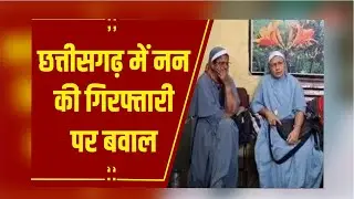 Chhattisgarh में नन की गिरफ्तारी पर बवाल, Raipur पहुंचे केरल के 4 सांसद