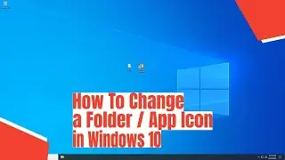 How To Change a Folder / App Icon in Windows 10
