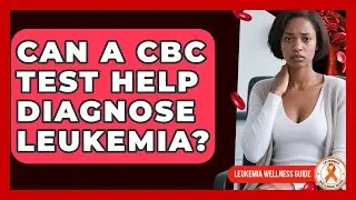 Can A CBC Test Help Diagnose Leukemia? - Leukemia Wellness Guide