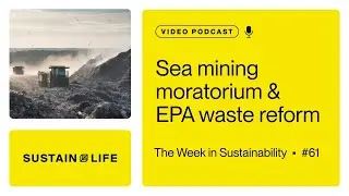 Sea mining moratorium and EPA waste reform // The week in Sustainability
