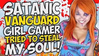 SATANIC Vanguard GIRL GAMER tries to STEAL MY SOUL!!