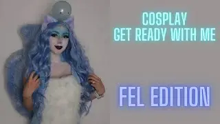 Cosplay GRWM - Fel