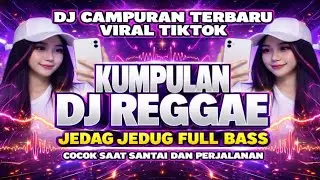 KUMPULAN DJ REGGAE SANTAI FULL BASS || DJ CAMPURAN REGGAE SLOW TERBARU VIRAL TIK TOK TERBARU FYP