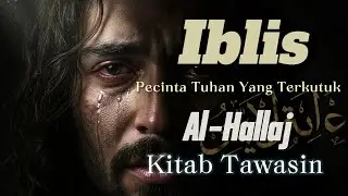 IBLIS: Pecinta Tuhan yang Dibuang | Rahasia Tawasin Al-Hallaj