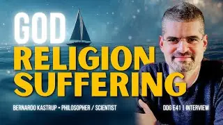 Does Mind Make Reality? Bernardo Kastrup on God, Suffering & Meaning