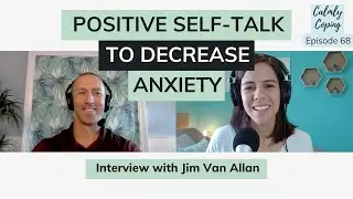 The Power Of Positive Self-Talk In Decreasing Anxiety with Jim Van Allan