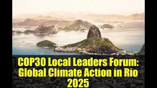 COP30 Local Leaders Forum: Global Climate Action in Rio 2025