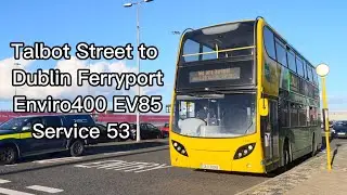 DIVERSION | Route: 53 *FULL ROUTE* | Talbot Street to Dublin Ferryport | Dublin Bus Enviro400 EV85 |
