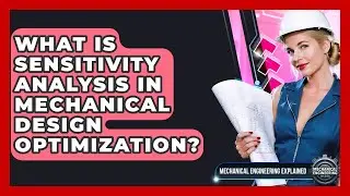 What Is Sensitivity Analysis In Mechanical Design Optimization? - Mechanical Engineering Explained