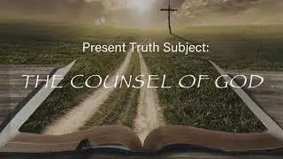 Present Truth | Godly Counsel (01/18/23)