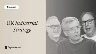 UK Industrial Strategy: Analysis, Gaps, and the Path to Growth | Bryden Wood Podcast