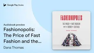 Fashionopolis: The Price of Fast Fashion and&hellip; by Dana Thomas &middot; Audiobook preview