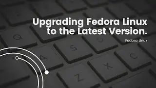 Upgrading Fedora Linux