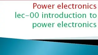 Power Electronics L-00 Introduction to power electronics