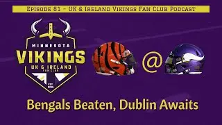 Bengals Beaten, Dublin Awaits | Ep. 81 – UK & Ireland Vikings Fan Club Podcast